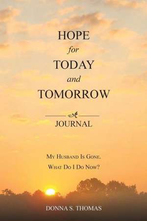 Hope for Today and Tomorrow: My Husband Is Gone. What Do I Do Now? de Donna S. Thomas