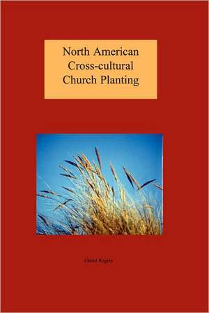 North American Cross-Cultural Church Planting de Glenn Rogers