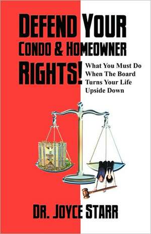 Defend Your Condo & Homeowner Rights! What You Must Do When the Board Turns Your Life Upside Down de Joyce Starr