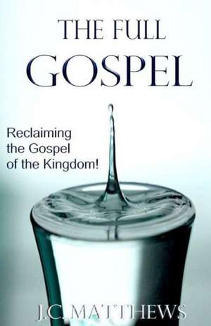 The Full Gospel: Reclaiming the Gospel of the Kingdom de J. C. Matthews