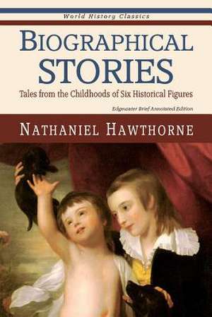 Biographical Stories: Tales from the Childhoods of Six Historical Figures de Nathaniel Hawthorne