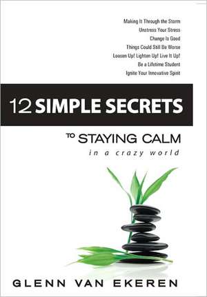 12 Simple Secrets to Staying Calm in a Crazy World de Glenn Van Ekeren