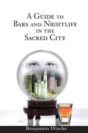 A Guide to Bars and Nightlife in the Sacred City: Redefining the Pursuit of the American Dream de Benjamin Wachs