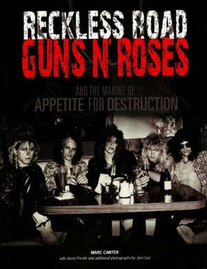 Reckless Road: Guns N' Roses and the Making of Appetite for Destruction de Marc Canter