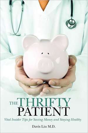 The Thrifty Patient: Vital Insider Tips for Saving Money and Staying Healthy de Davis Liu M. D.