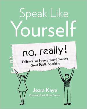 Speak Like Yourself... No, Really!: Follow Your Strengths and Skills to Great Public Speaking de Jezra Kaye