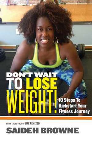 Don't Wait to Lose Weight de Saideh Browne