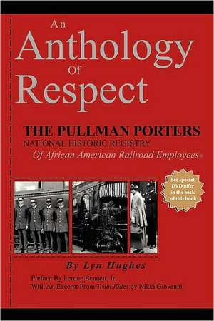 An Anthology of Respect: The Pullman Porters National Historic Registry of African American Railroad Employees de Lyn Hughes