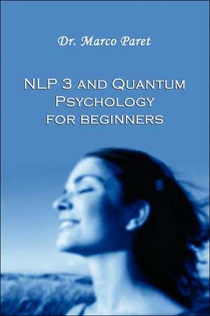 Nlp 3 and Quantum Psychology for Beginners de Marco Paret