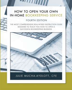 How to Open Your Own In-Home Bookkeeping Service 4th Edition de Cfe Julie Mucha-Aydlott