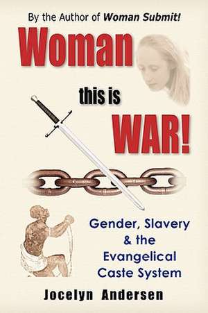 Woman this is WAR! Gender, Slavery & the Evangelical Caste System de Jocelyn Andersen