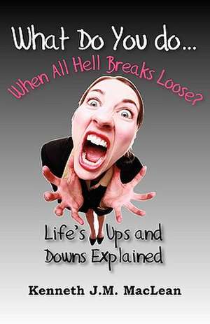 What Do You Do...When All Hell Breaks Loose? de Kenneth J MacLean