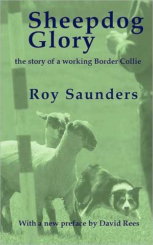 Sheepdog Glory: The Story of a Working Border Collie de ROY SAUNDERS