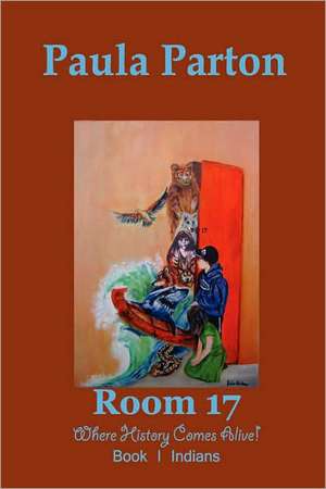 Room 17 Where History Comes Alive! Book I-Indians de Paula Parton