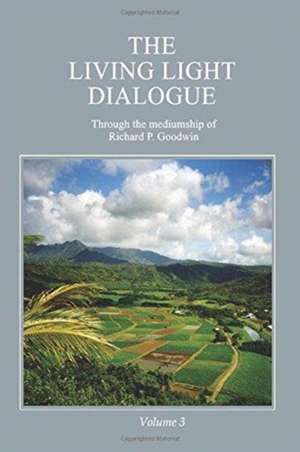 The Living Light Dialogue Volume 3 de Richard P. Goodwin