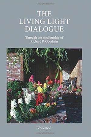 The Living Light Dialogue Volume 8 de Richard P. Goodwin