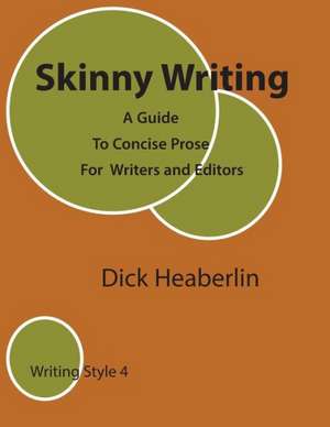 Skinny Writing: A Guide to Concise Prose for Writers and Editors de Dick Heaberlin