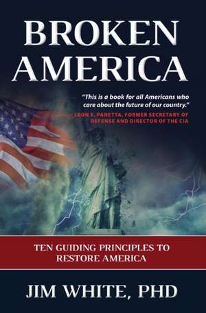 Broken America: Ten Guiding Principles to Restore America de Jim White