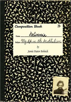 Winnie: My Life in the Institution de Jamie Pastor Bolnick