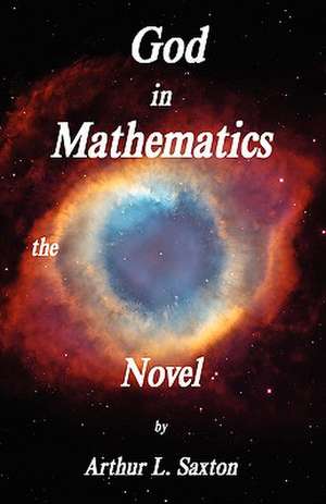 God in Mathematics the Novel de Arthur L. Saxton