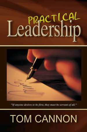 Practical Leadership: "If any man desire to be first, the same shall be ... servant of all." de Tom Cannon