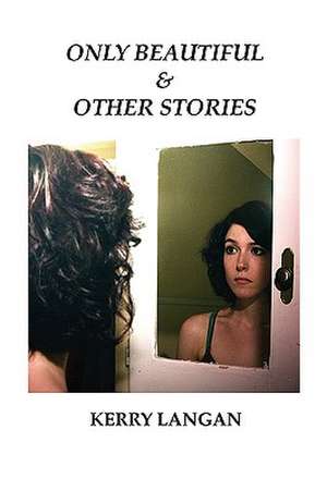 Only Beautiful & Other Stories de Kerry Langan