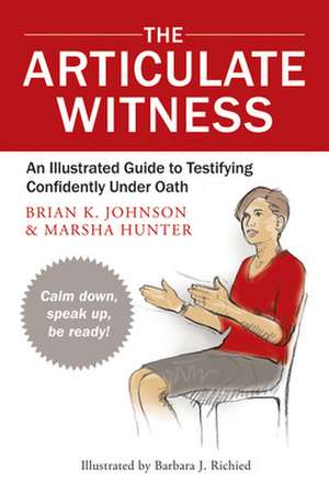 The Articulate Witness: An Illustrated Guide to Testifying Confidently Under Oath de Marsha Hunter