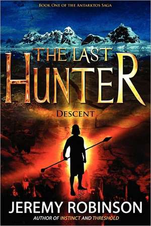 The Last Hunter - Descent (Book 1 of the Antarktos Saga) de Jeremy Robinson