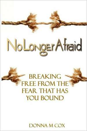 No Longer Afraid: Breaking Free from the Fear That Has You Bound de Donna McNeill Cox