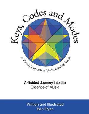 Keys, Codes and Modes - Volume 1: A Visual Method and Graphic Approach to Understanding Music de Ben Ryan