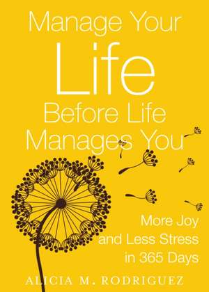 Manage Your Life Before Life Manages You: More Joy and Less Stress in 365 Days de Rodriguez Alicia M.