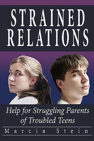 Strained Relations: Help for Struggling Parents of Troubled Teens de Marcia Stein