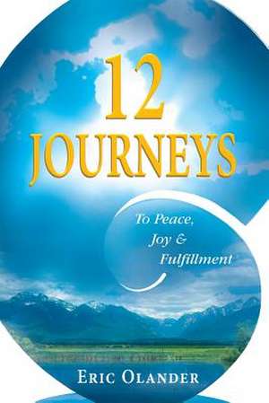 12 Journeys: To Peace, Joy & Fulfillment de Eric Olander