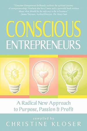 Conscious Entrepreneurs: Radical New Approach to Purpose, Passion & Profit de Christine Kloser