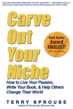 Carve Out Your Niche: How to Live Your Passion, Write Your Book, & Help Others Change Their World de Terry Wayne Sprouse