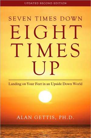 Seven Times Down, Eight Times Up: Landing on Your Feet in an Upside Down World de Alan Gettis, PhD