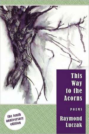 This Way to the Acorns: Poems de Raymond Luczak