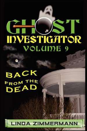 Ghost Investigator Volume 9 Back from the Dead de Linda Zimmermann