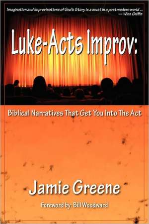 Luke-Acts Improv: Biblical Narratives That Get You Into the ACT de Jamie Greene