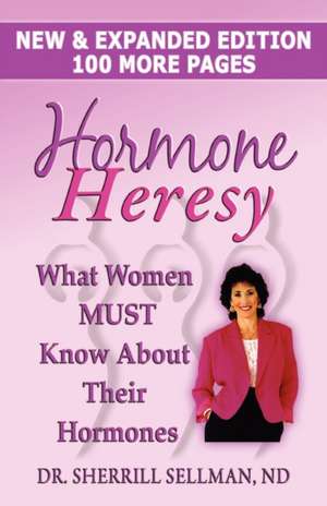 Hormone Heresy What Women Must Know about Their Hormones de Sherrill Sellman