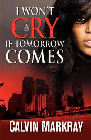 I Won't Cry If Tomorrow Comes de Calvin Markray