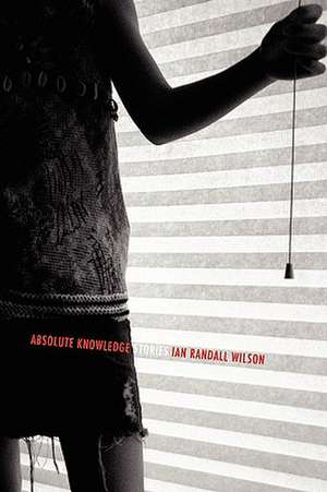 Absolute Knowledge: Stories de Ian Randall Wilson