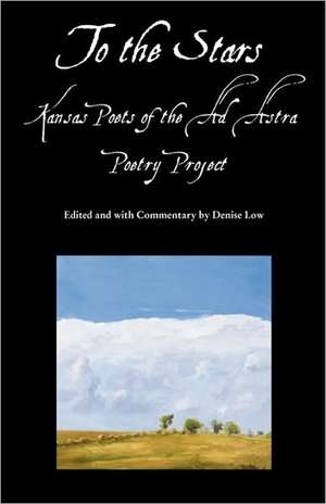 To the Stars: Kansas Poets of the Ad Astra Poetry Project de Denise Low