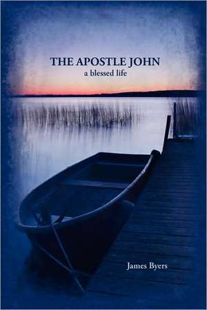 The Apostle John: A Blessed Life de James Byers