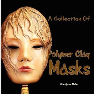 A Collection of Polymer Clay Masks: A Polynesian Pillow Book de Sarajane R Helm