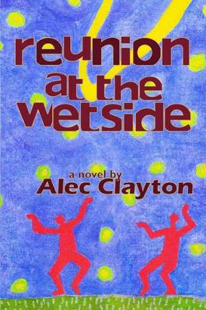 Reunion at the Wetside: Modern and Post-Modern Art Reviews and Commentary de Alec Clayton