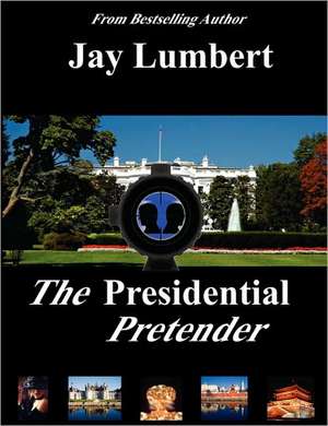 The Presidential Pretender de Jay Lumbert