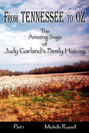 From Tennessee to Oz - The Amazing Saga of Judy Garland's Family History, Part 1 de Michelle Russell