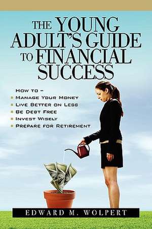 The Young Adult's Guide to Financial Success de Edward M. Wolpert