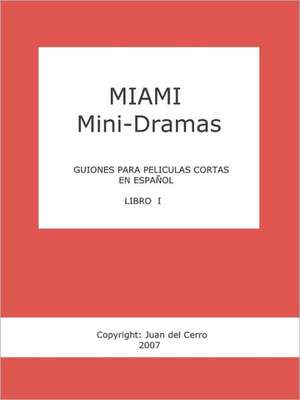 Miami Mini-Dramas, Libro I (Guiones Para Peliculas Cortas En Espanol): A Sword and Soul Anthology de Juan del Cerro